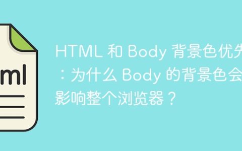 HTML 和 Body 背景色优先级：为什么 Body 的背景色会影响整个浏览器？
