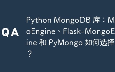 Python MongoDB 库：MongoEngine、Flask-MongoEngine 和 PyMongo 如何选择？