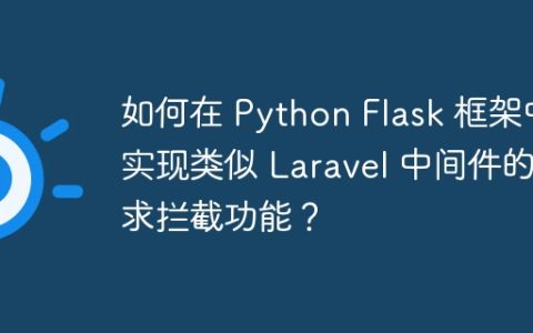 如何在 Python Flask 框架中实现类似 Laravel 中间件的请求拦截功能？