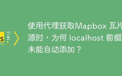 使用代理获取Mapbox 瓦片资源时，为何 localhost 前缀未能自动添加？