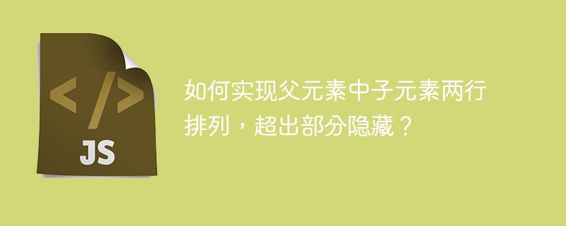 如何实现父元素中子元素两行排列,超出部分隐藏?
