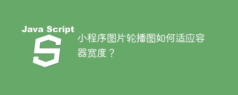 小程序图片轮播图如何适应容器宽度?