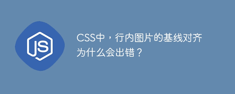 css中,行内图片的基线对齐为什么会出错?