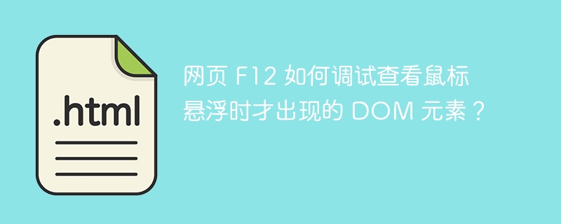 网页 F12 如何调试查看鼠标悬浮时才出现的 DOM 元素？ 