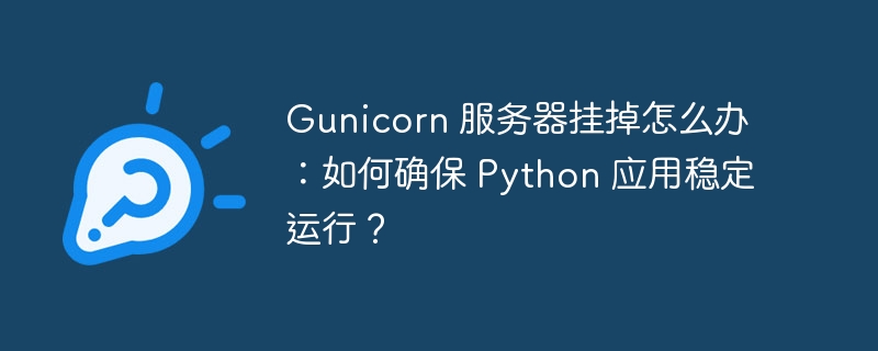 gunicorn 服务器挂掉怎么办:如何确保 python 应用稳定运行?