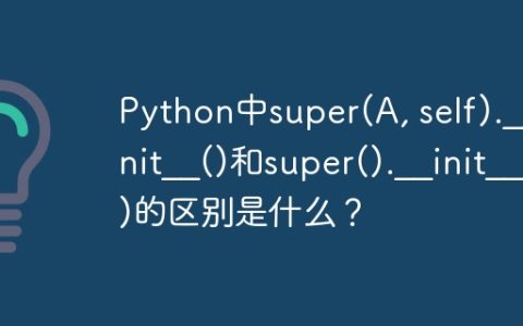 Python中super(A, self).__init__()和super().__init__()的区别是什么？
