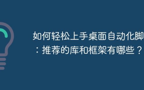如何轻松上手桌面自动化脚本：推荐的库和框架有哪些？