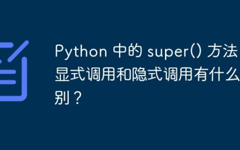 Python 中的 super() 方法：显式调用和隐式调用有什么区别？