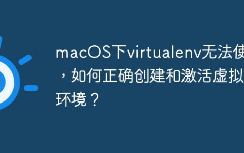 macOS下virtualenv无法使用，如何正确创建和激活虚拟环境？