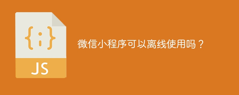微信小程序可以离线使用吗?