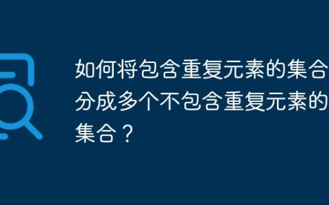 如何将包含重复元素的集合拆分成多个不包含重复元素的小集合？