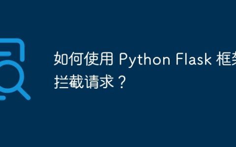 如何使用 Python Flask 框架拦截请求？