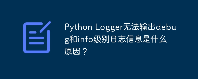 python logger无法输出debug和info级别日志信息是什么原因?