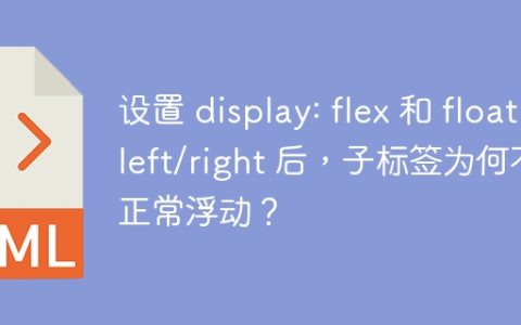 设置 display: flex 和 float: left/right 后，子标签为何不能正常浮动？