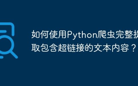 如何使用Python爬虫完整提取包含超链接的文本内容？