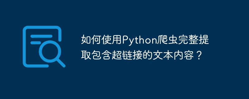 如何使用python爬虫完整提取包含超链接的文本内容?