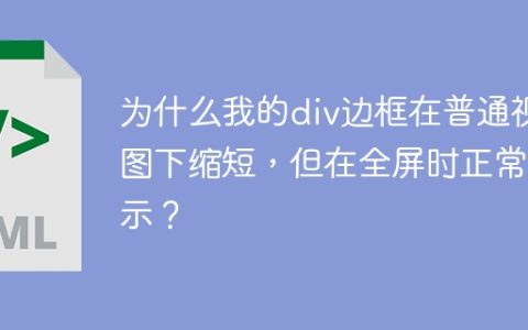 为什么我的div边框在普通视图下缩短，但在全屏时正常显示？