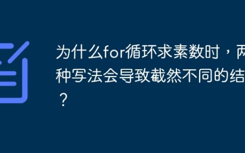 为什么for循环求素数时，两种写法会导致截然不同的结果？