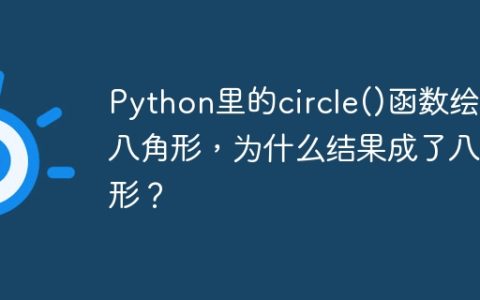 Python里的circle()函数绘制八角形，为什么结果成了八边形？