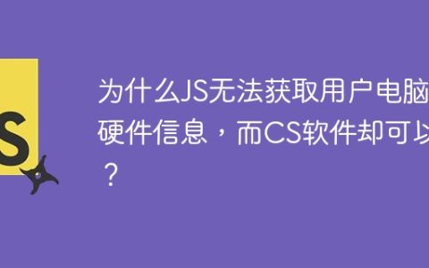 为什么JS无法获取用户电脑硬件信息，而CS软件却可以？