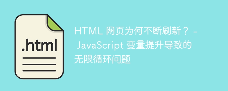HTML 网页为何不断刷新? - JavaScript 变量提升导致的无限循环问题
