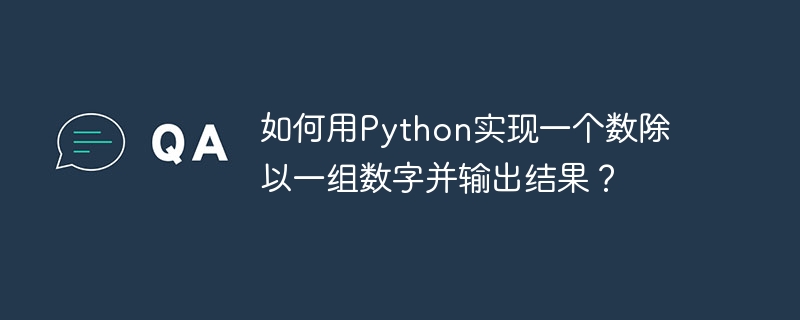 如何用python实现一个数除以一组数字并输出结果？