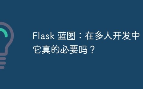 Flask 蓝图：在多人开发中，它真的必要吗？