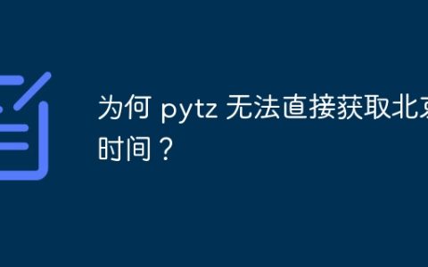 为何 pytz 无法直接获取北京时间？