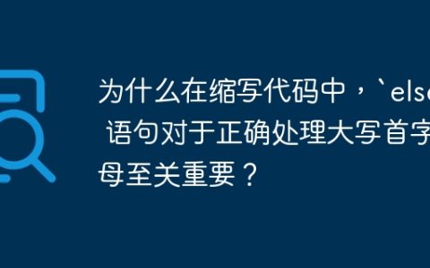为什么在缩写代码中，`else` 语句对于正确处理大写首字母至关重要？