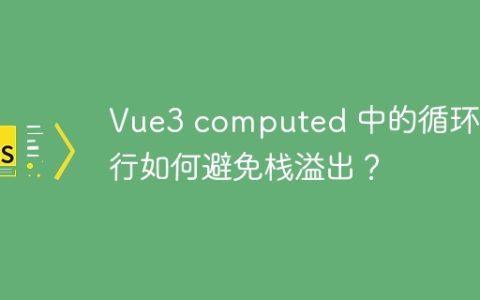 Vue3 computed 中的循环执行如何避免栈溢出？