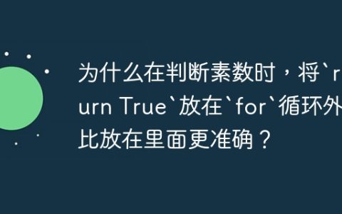为什么在判断素数时，将`return True`放在`for`循环外面比放在里面更准确？