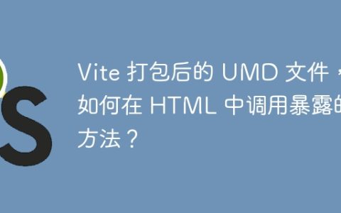 Vite 打包后的 UMD 文件，如何在 HTML 中调用暴露的方法？