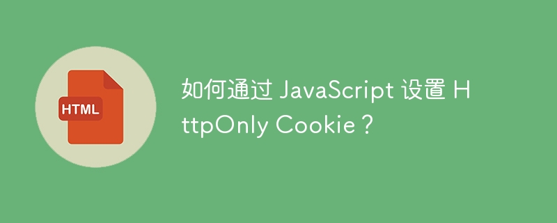 如何通过 JavaScript 设置 HttpOnly Cookie?