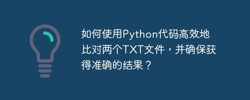 如何使用python代码高效地比对两个txt文件,并确保获得准确的结果?