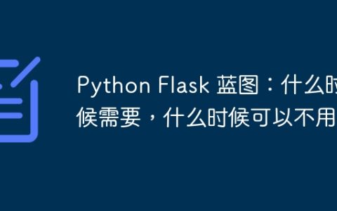 Python Flask 蓝图：什么时候需要，什么时候可以不用？