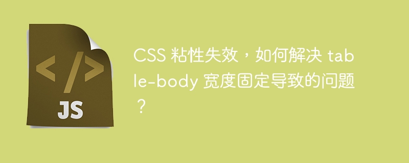 css 粘性失效,如何解决 table-body 宽度固定导致的问题?