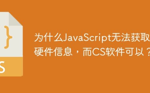 为什么JavaScript无法获取硬件信息，而CS软件可以？