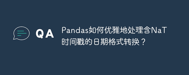 pandas如何优雅地处理含nat时间戳的日期格式转换?