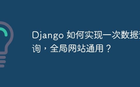 Django 如何实现一次数据查询，全局网站通用？
