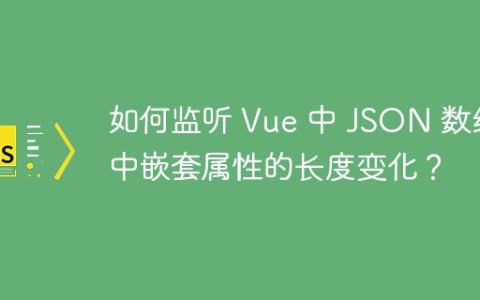 如何监听 Vue 中 JSON 数组中嵌套属性的长度变化？