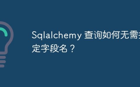 Sqlalchemy 查询如何无需指定字段名？