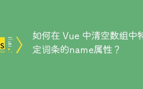 如何在 Vue 中清空数组中特定词条的name属性？