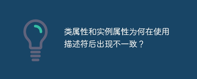 类属性和实例属性为何在使用描述符后出现不一致?