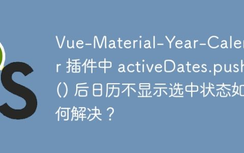 Vue-Material-Year-Calendar 插件中 activeDates.push() 后日历不显示选中状态如何解决？