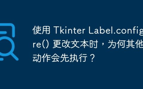 使用 Tkinter Label.configure() 更改文本时，为何其他动作会先执行？