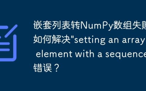 嵌套列表转NumPy数组失败：如何解决"setting an array element with a sequence"错误？