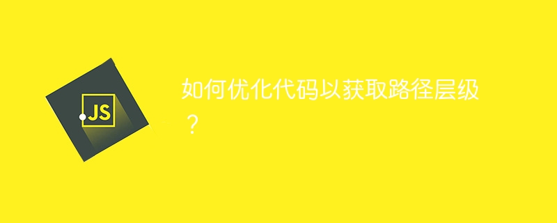 如何优化代码以获取路径层级?