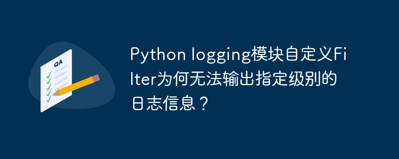 python logging模块自定义filter为何无法输出指定级别的日志信息?