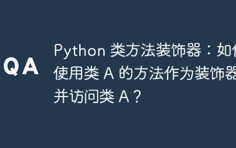 Python 类方法装饰器：如何使用类 A 的方法作为装饰器并访问类 A？