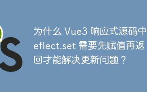 为什么 Vue3 响应式源码中 Reflect.set 需要先赋值再返回才能解决更新问题？